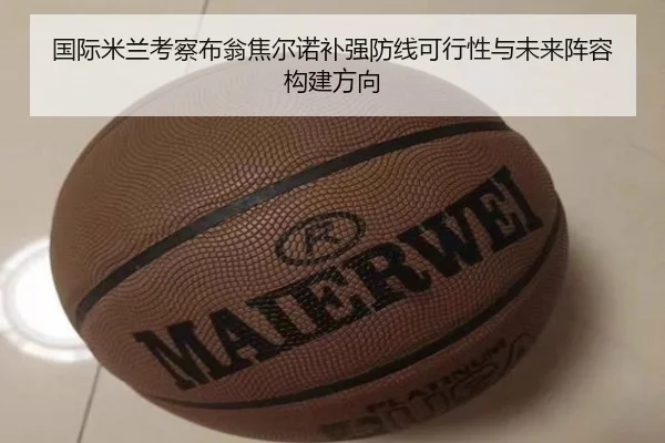 国际米兰考察布翁焦尔诺补强防线可行性与未来阵容构建方向